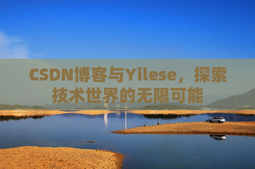 CSDN博客与Yilese，探索技术世界的无限可能